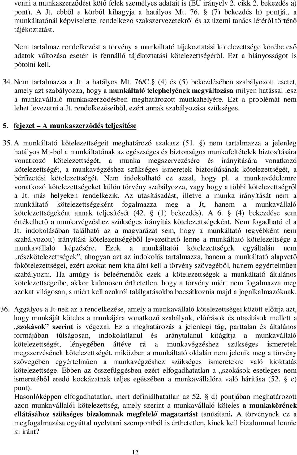 Nem tartalmaz rendelkezést a törvény a munkáltató tájékoztatási kötelezettsége körébe es adatok változása esetén is fennálló tájékoztatási kötelezettségér l. Ezt a hiányosságot is pótolni kell. 34.
