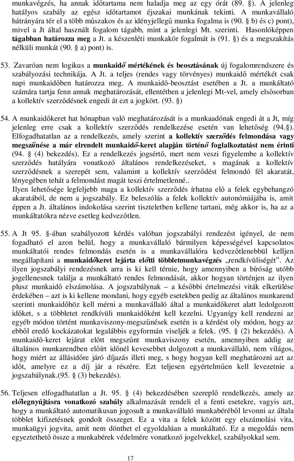 Hasonlóképpen tágabban határozza meg a Jt. a készenléti munkakör fogalmát is (91. ) és a megszakítás nélküli munkát (90. a) pont) is. 53.