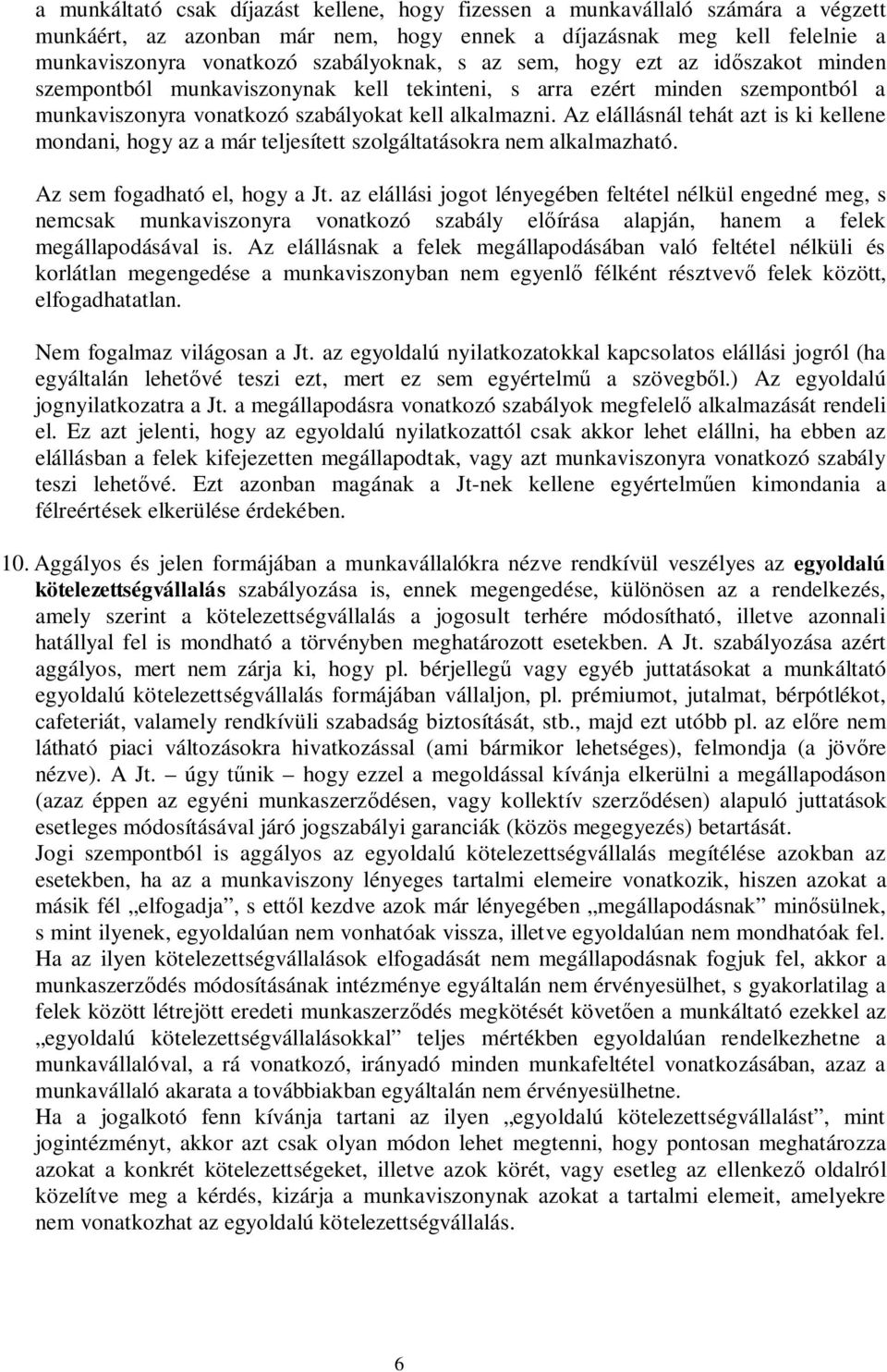 Az elállásnál tehát azt is ki kellene mondani, hogy az a már teljesített szolgáltatásokra nem alkalmazható. Az sem fogadható el, hogy a Jt.