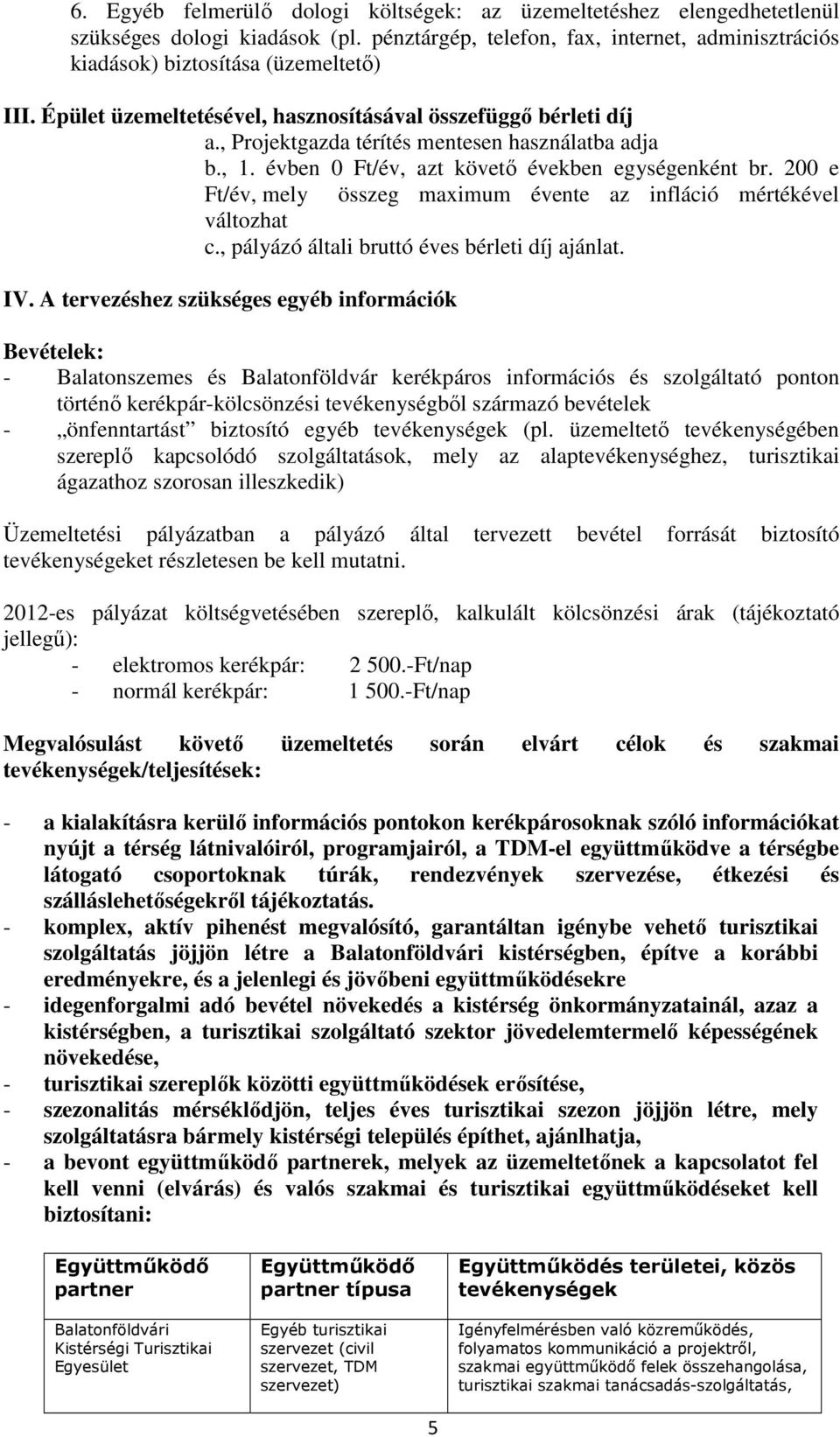 200 e Ft/év, mely összeg maximum évente az infláció mértékével változhat c., pályázó általi bruttó éves bérleti díj ajánlat. IV.