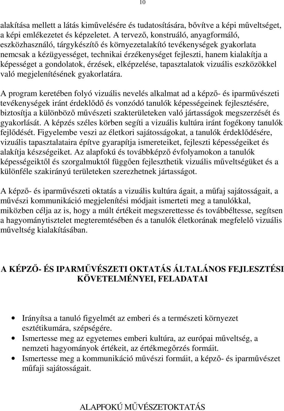 képességet a gondolatok, érzések, elképzelése, tapasztalatok vizuális eszközökkel való megjelenítésének gyakorlatára.