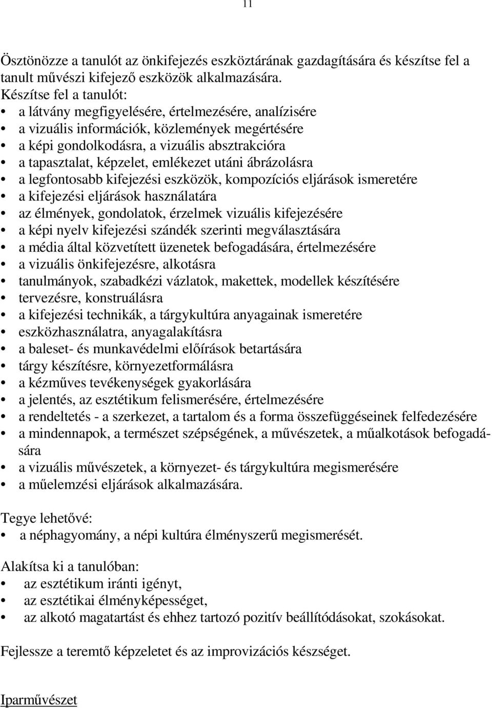 emlékezet utáni ábrázolásra a legfontosabb kifejezési eszközök, kompozíciós eljárások ismeretére a kifejezési eljárások használatára az élmények, gondolatok, érzelmek vizuális kifejezésére a képi