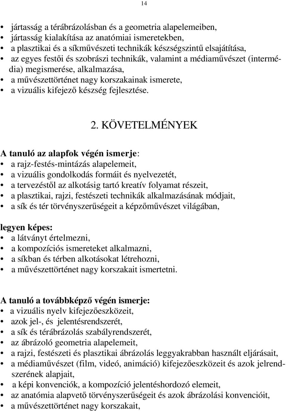 KÖVETELMÉNYEK A tanuló az alapfok végén ismerje: a rajz-festés-mintázás alapelemeit, a vizuális gondolkodás formáit és nyelvezetét, a tervezéstıl az alkotásig tartó kreatív folyamat részeit, a
