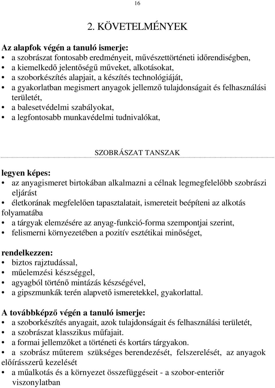 TANSZAK legyen képes: az anyagismeret birtokában alkalmazni a célnak legmegfelelıbb szobrászi eljárást életkorának megfelelıen tapasztalatait, ismereteit beépíteni az alkotás folyamatába a tárgyak