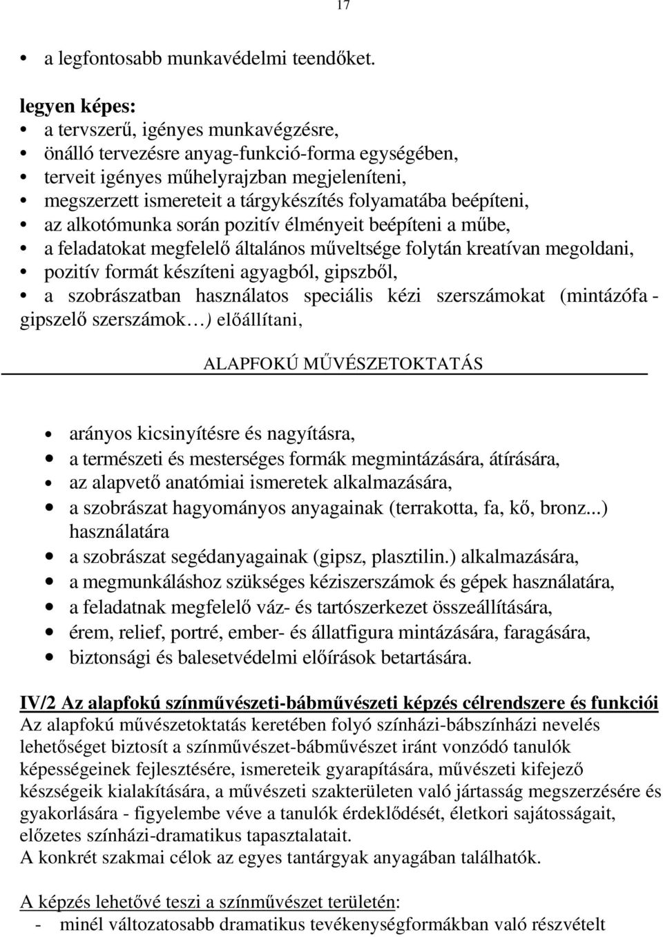 beépíteni, az alkotómunka során pozitív élményeit beépíteni a mőbe, a feladatokat megfelelı általános mőveltsége folytán kreatívan megoldani, pozitív formát készíteni agyagból, gipszbıl, a