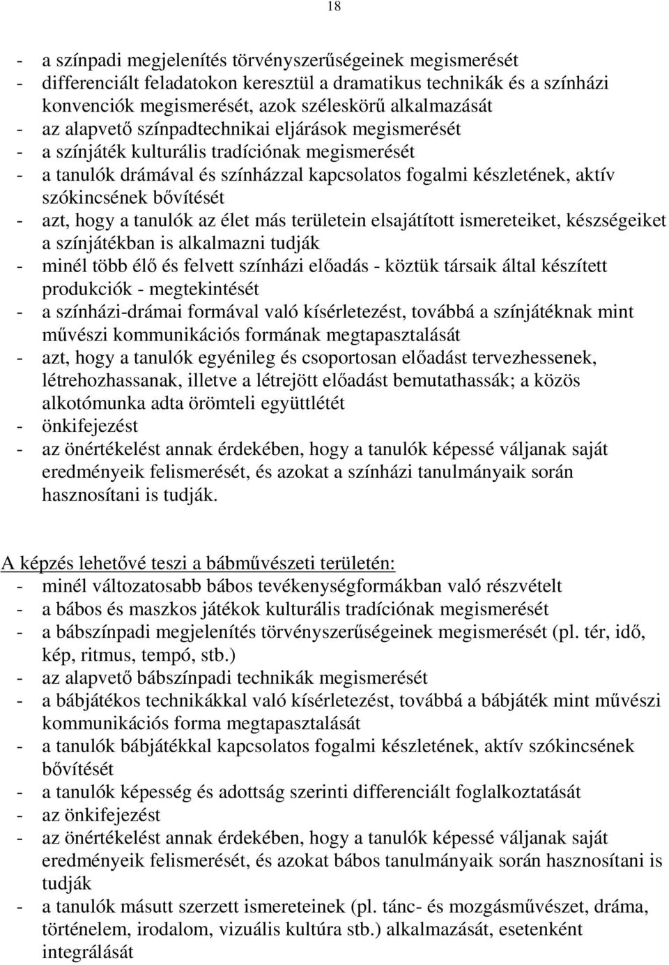 azt, hogy a tanulók az élet más területein elsajátított ismereteiket, készségeiket a színjátékban is alkalmazni tudják - minél több élı és felvett színházi elıadás - köztük társaik által készített