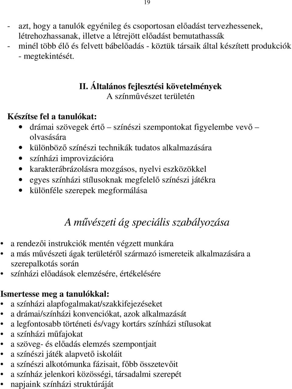 Általános fejlesztési követelmények A színmővészet területén Készítse fel a tanulókat: drámai szövegek értı színészi szempontokat figyelembe vevı olvasására különbözı színészi technikák tudatos