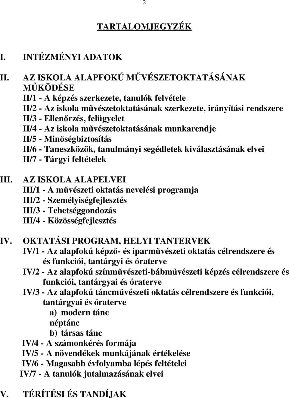 - Az iskola mővészetoktatásának munkarendje II/5 - Minıségbiztosítás II/6 - Taneszközök, tanulmányi segédletek kiválasztásának elvei II/7 - Tárgyi feltételek AZ ISKOLA ALAPELVEI III/1 - A mővészeti