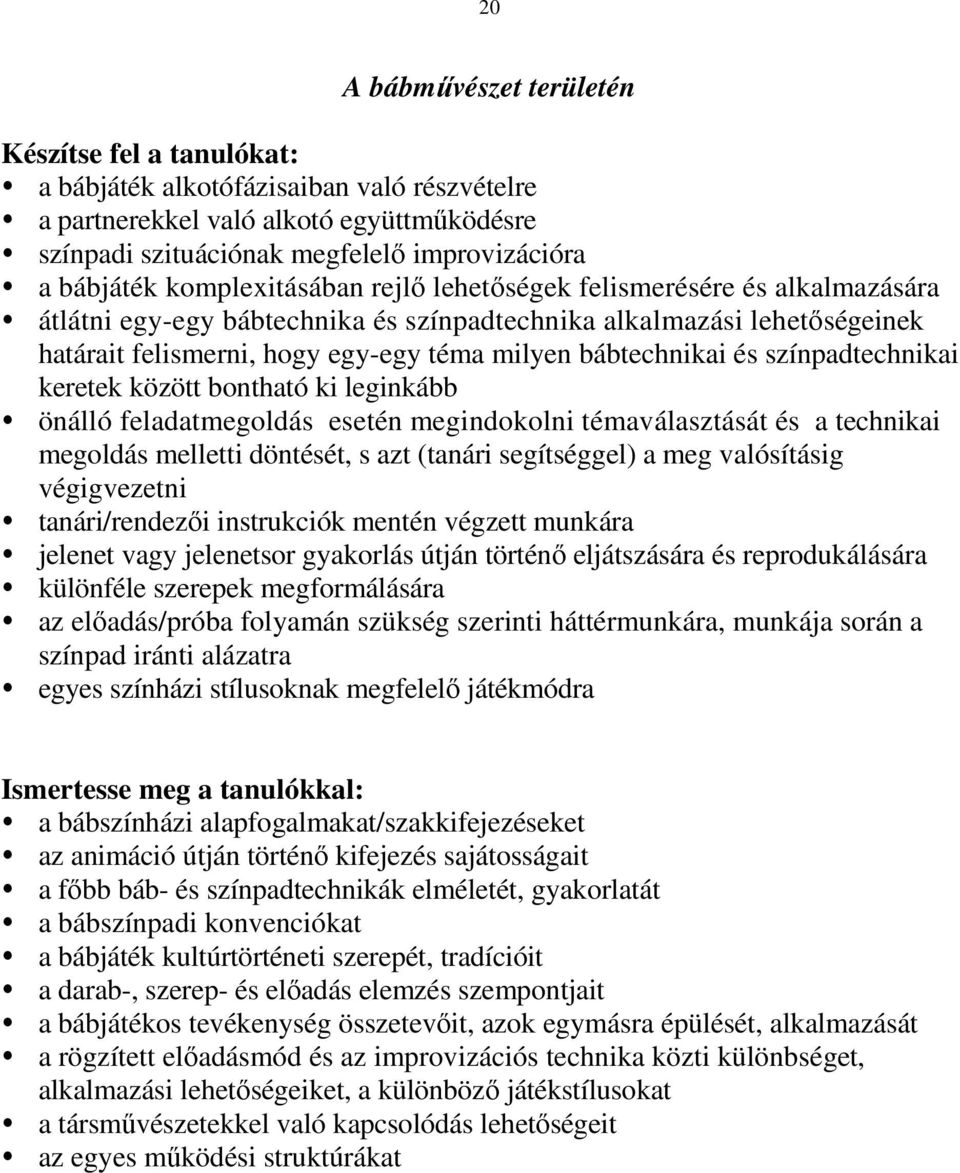 és színpadtechnikai keretek között bontható ki leginkább önálló feladatmegoldás esetén megindokolni témaválasztását és a technikai megoldás melletti döntését, s azt (tanári segítséggel) a meg