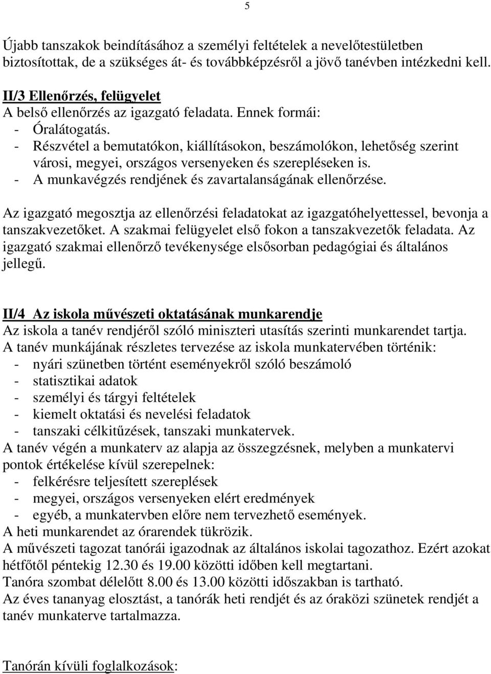 - Részvétel a bemutatókon, kiállításokon, beszámolókon, lehetıség szerint városi, megyei, országos versenyeken és szerepléseken is. - A munkavégzés rendjének és zavartalanságának ellenırzése.