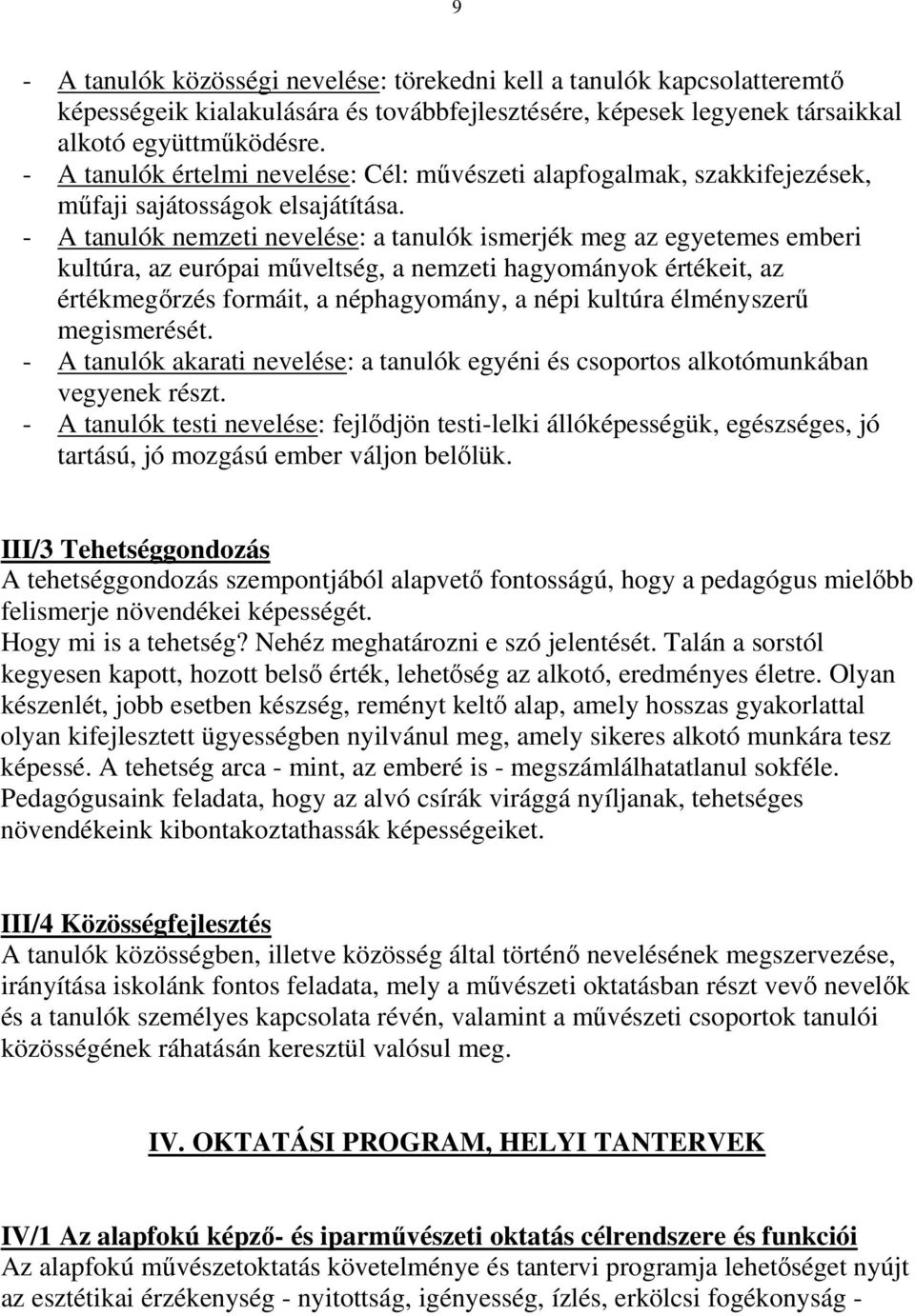 - A tanulók nemzeti nevelése: a tanulók ismerjék meg az egyetemes emberi kultúra, az európai mőveltség, a nemzeti hagyományok értékeit, az értékmegırzés formáit, a néphagyomány, a népi kultúra