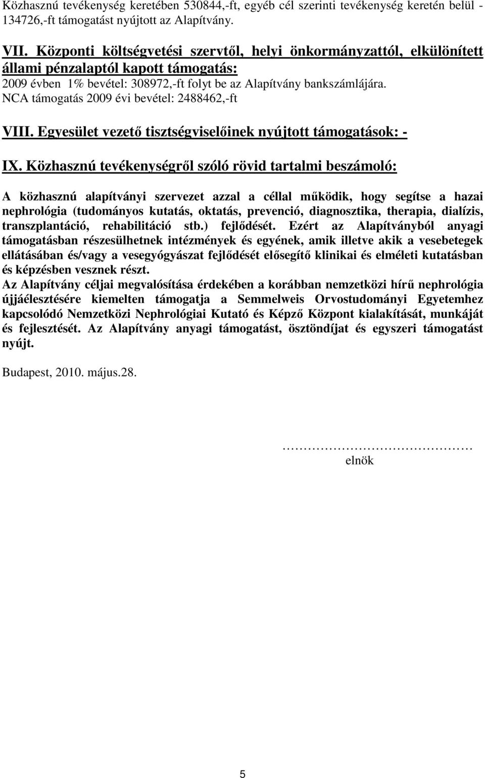 NCA támogatás 2009 évi bevétel: 2488462,-ft VIII. Egyesület vezetı tisztségviselıinek nyújtott támogatások: - IX.