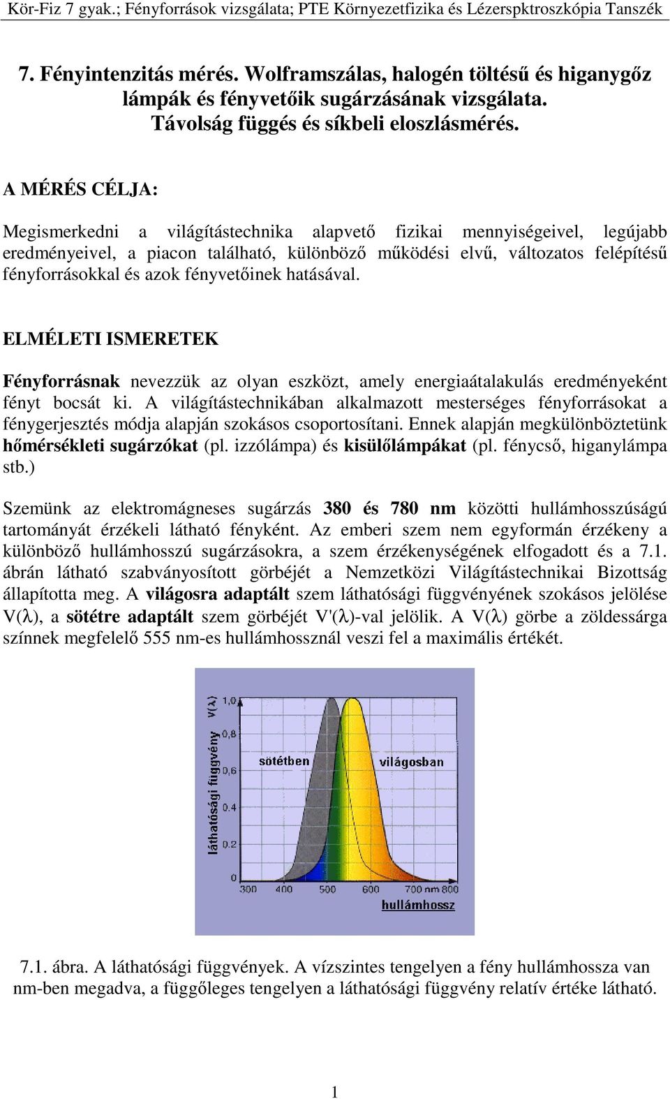 fényvetőinek hatásával. ELMÉLETI ISMERETEK Fényforrásnak nevezzük az olyan eszközt, amely energiaátalakulás eredményeként fényt bocsát ki.