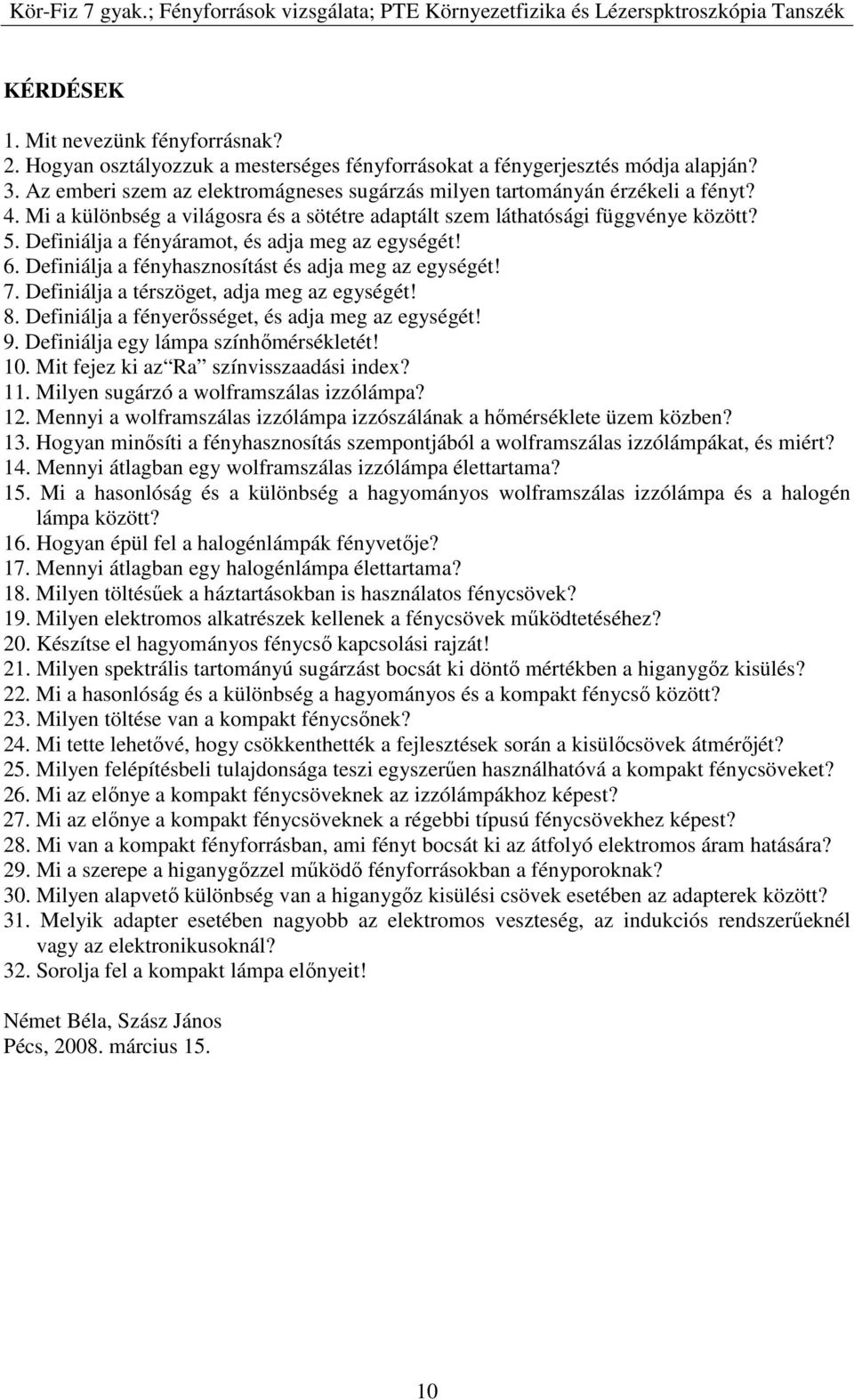 Definiálja a fényáramot, és adja meg az egységét! 6. Definiálja a fényhasznosítást és adja meg az egységét! 7. Definiálja a térszöget, adja meg az egységét! 8.