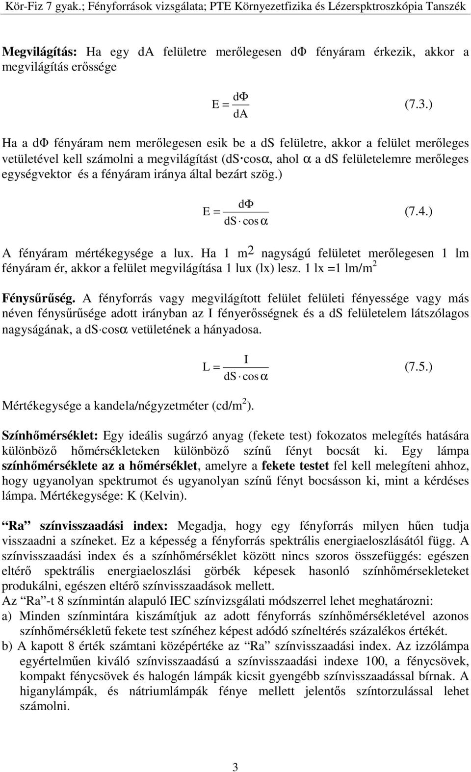 fényáram iránya által bezárt szög.) dφ E = (7.4.) ds cos α A fényáram mértékegysége a lux. Ha 1 m2 nagyságú felületet merőlegesen 1 lm fényáram ér, akkor a felület megvilágítása 1 lux (lx) lesz.