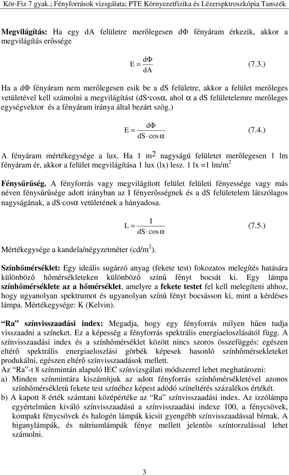 fényáram iránya által bezárt szög.) dφ E = (7.4.) ds cos α A fényáram mértékegysége a lux. Ha 1 m2 nagyságú felületet merőlegesen 1 lm fényáram ér, akkor a felület megvilágítása 1 lux (lx) lesz.