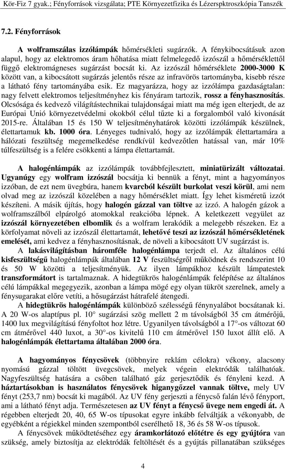 Az izzószál hőmérséklete 2000-3000 K között van, a kibocsátott sugárzás jelentős része az infravörös tartományba, kisebb része a látható fény tartományába esik.