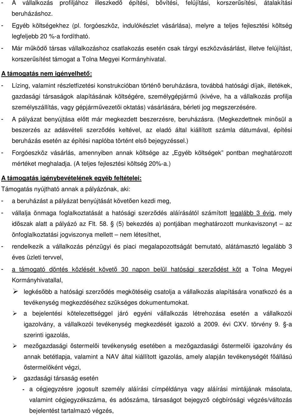 - Már működő társas vállalkozáshoz csatlakozás esetén csak tárgyi eszközvásárlást, illetve felújítást, korszerűsítést támogat a Tolna Megyei Kormányhivatal.