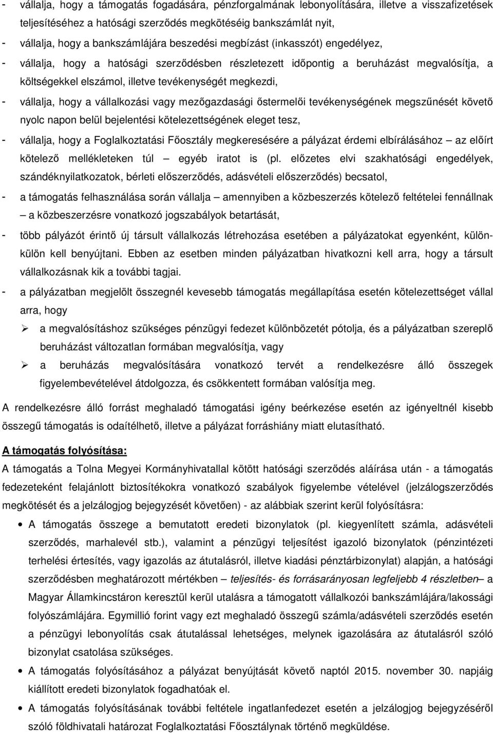 vállalja, hogy a vállalkozási vagy mezőgazdasági őstermelői tevékenységének megszűnését követő nyolc napon belül bejelentési kötelezettségének eleget tesz, - vállalja, hogy a Foglalkoztatási