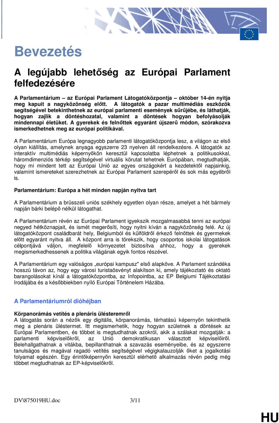 mindennapi életüket. A gyerekek és felnıttek egyaránt újszerő módon, szórakozva ismerkedhetnek meg az európai politikával.