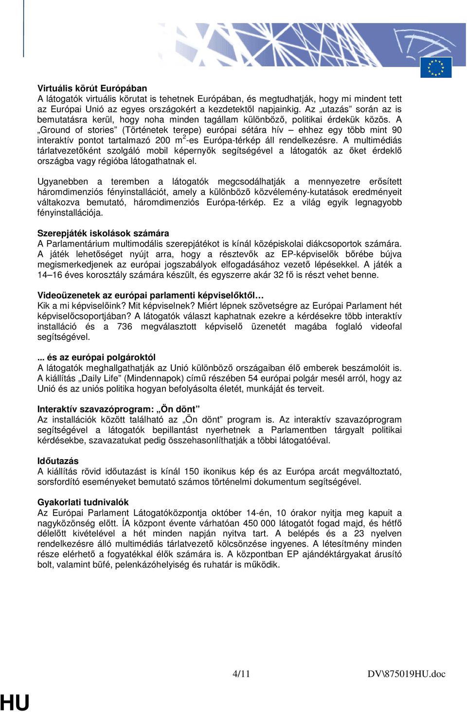 A Ground of stories (Történetek terepe) európai sétára hív ehhez egy több mint 90 interaktív pontot tartalmazó 200 m 2 -es Európa-térkép áll rendelkezésre.