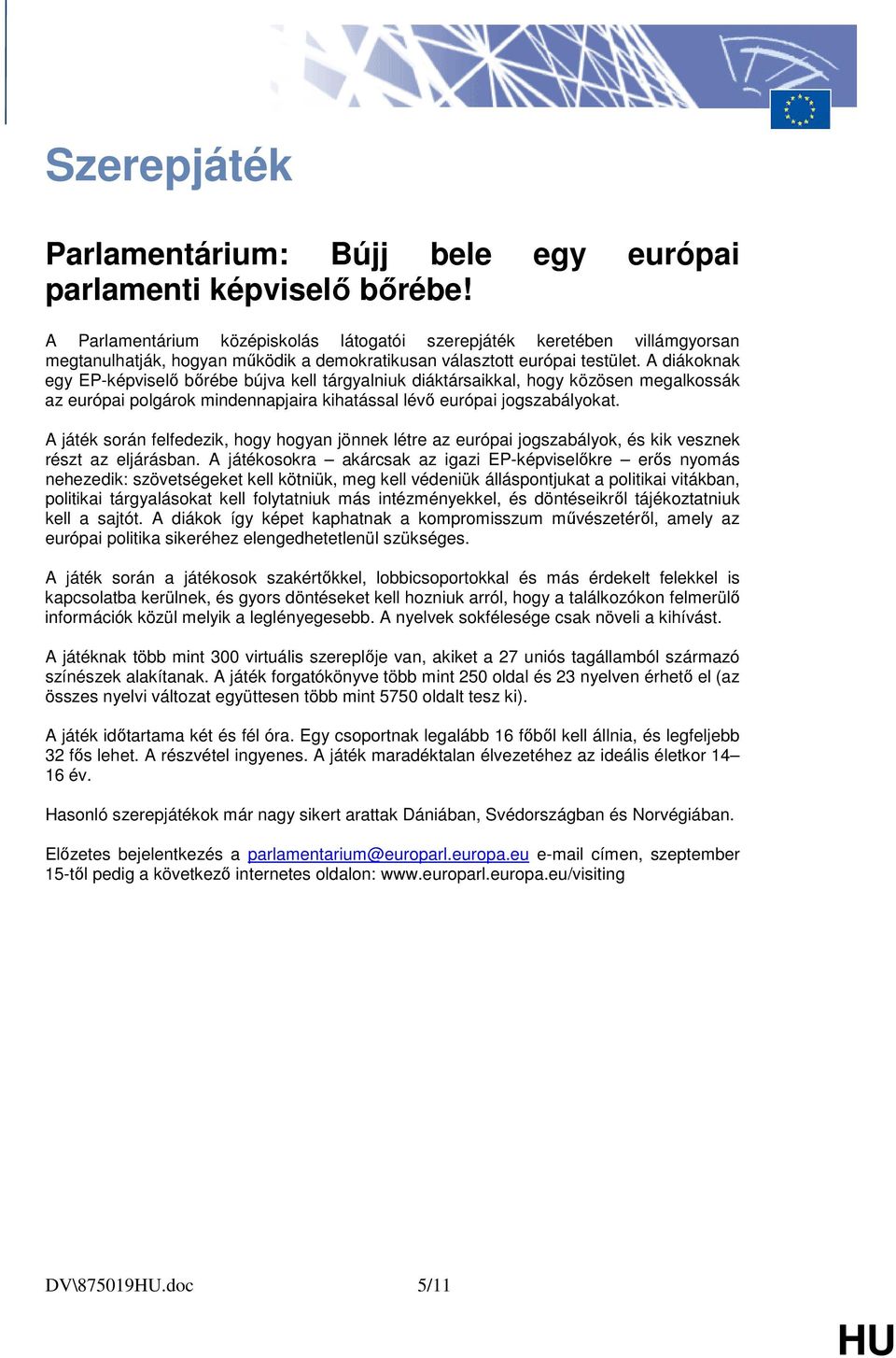A diákoknak egy EP-képviselı bırébe bújva kell tárgyalniuk diáktársaikkal, hogy közösen megalkossák az európai polgárok mindennapjaira kihatással lévı európai jogszabályokat.