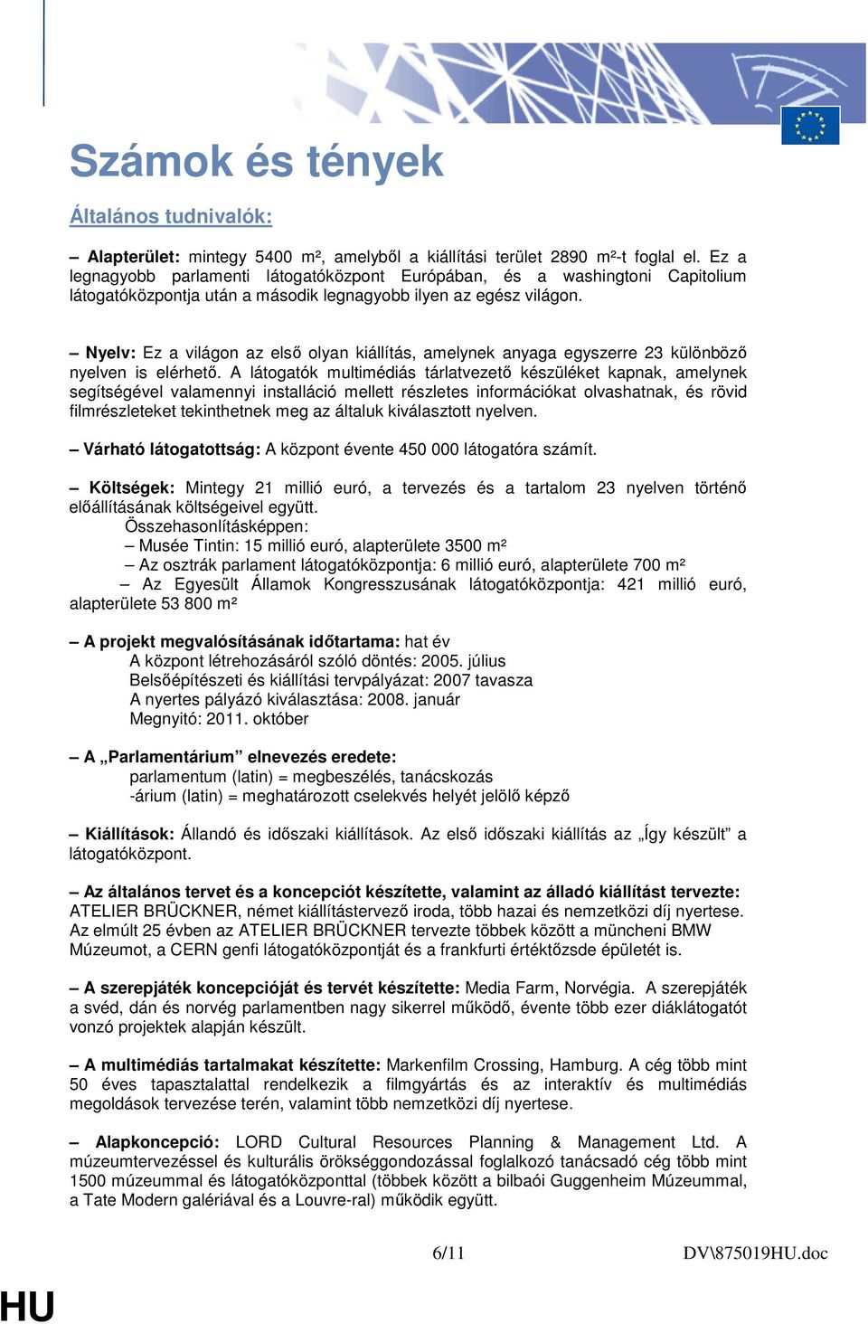 Nyelv: Ez a világon az elsı olyan kiállítás, amelynek anyaga egyszerre 23 különbözı nyelven is elérhetı.