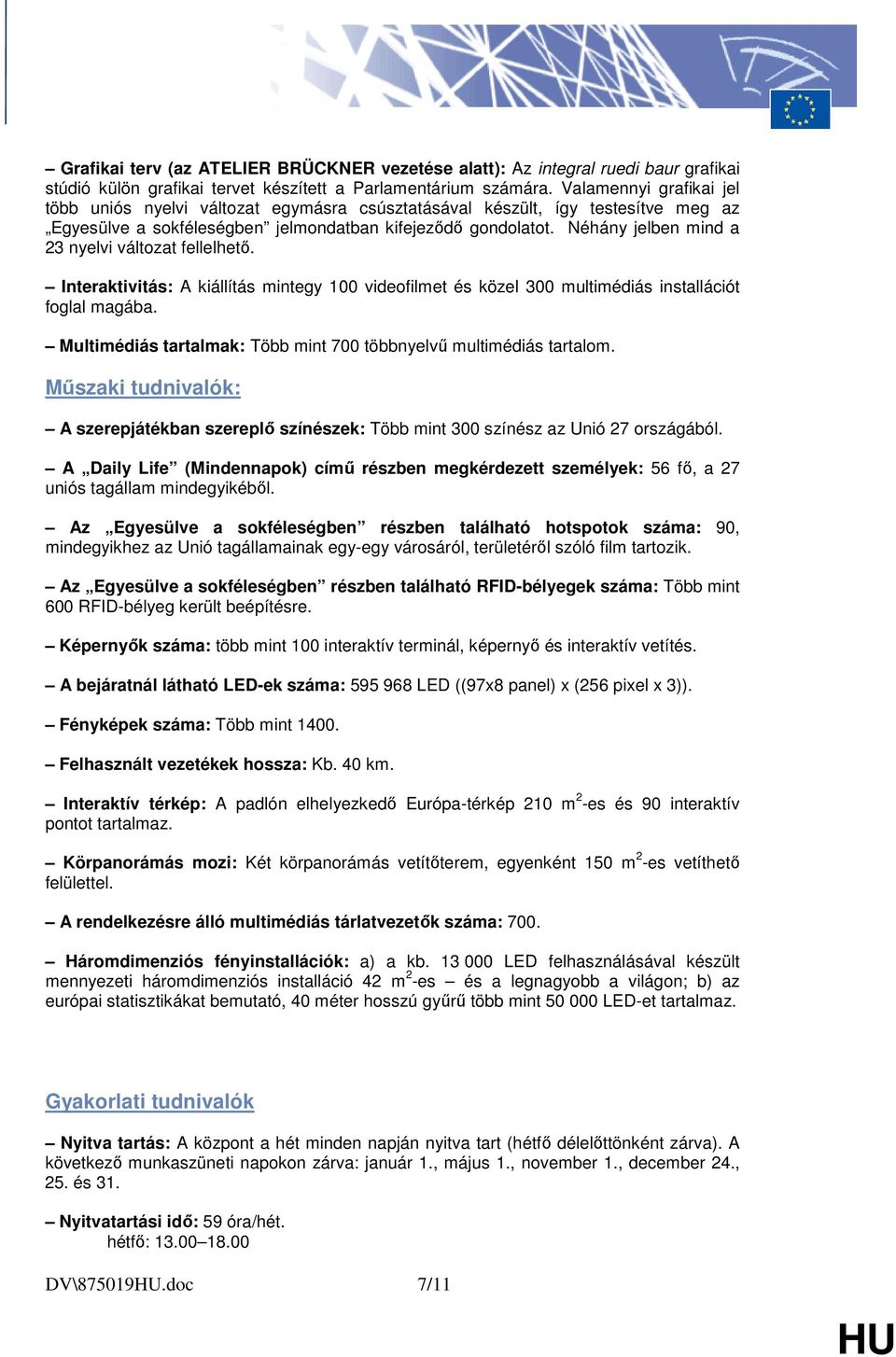 Néhány jelben mind a 23 nyelvi változat fellelhetı. Interaktivitás: A kiállítás mintegy 100 videofilmet és közel 300 multimédiás installációt foglal magába.