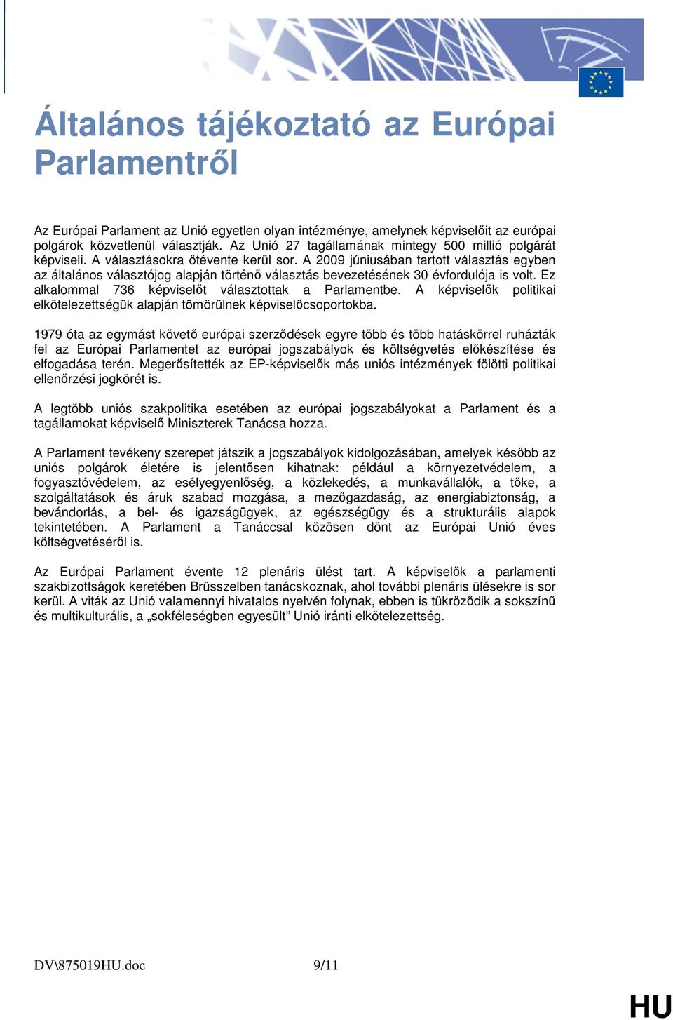 A 2009 júniusában tartott választás egyben az általános választójog alapján történı választás bevezetésének 30 évfordulója is volt. Ez alkalommal 736 képviselıt választottak a Parlamentbe.