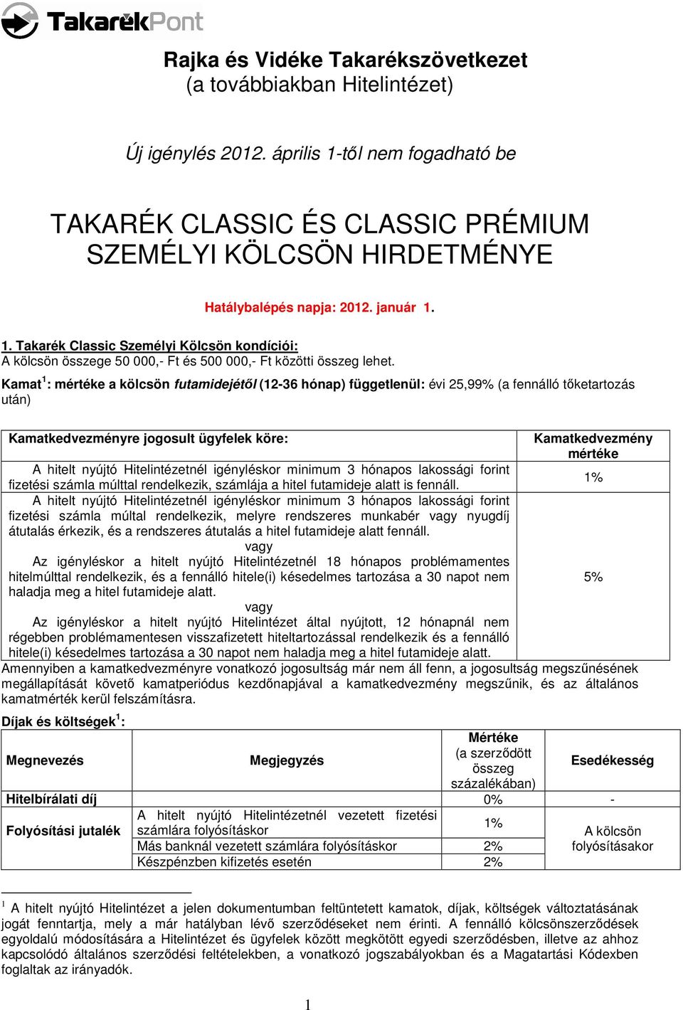 Kamat 1 : a kölcsön futamidejétől (12-36 hónap) függetlenül: évi 25,99% (a fennálló tőketartozás fizetési számla múlttal rendelkezik, számlája a hitel futamideje alatt is fennáll.