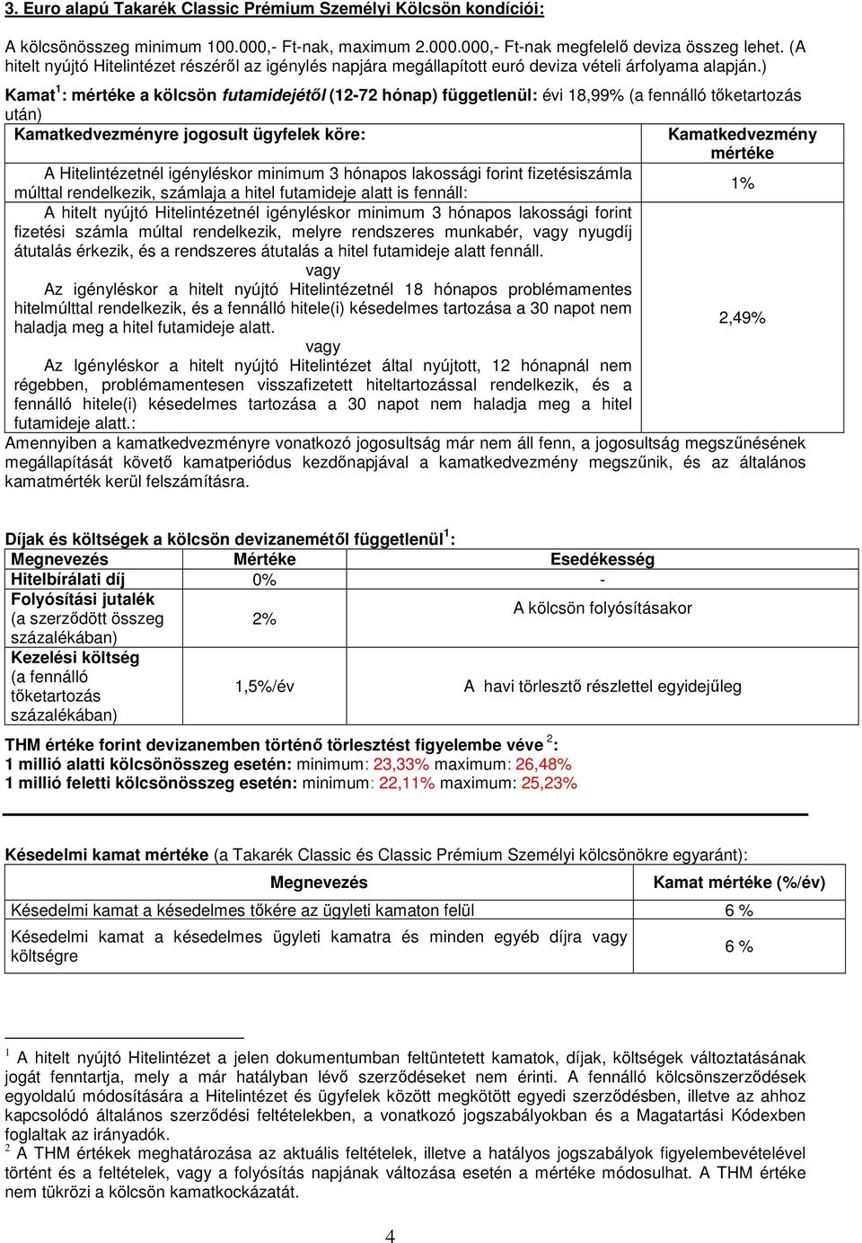 ) Kamat 1 : a kölcsön futamidejétől (12-72 hónap) függetlenül: évi 18,99% (a fennálló tőketartozás A Hitelintézetnél igényléskor minimum 3 hónapos lakossági forint fizetésiszámla múlttal rendelkezik,