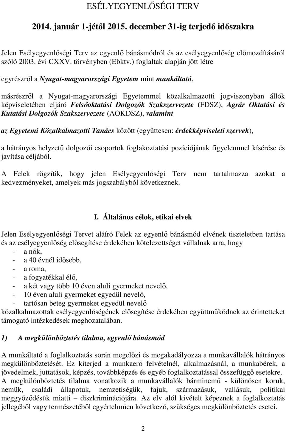 ) foglaltak alapján jött létre egyrészről a Nyugat-magyarországi Egyetem mint munkáltató, másrészről a Nyugat-magyarországi Egyetemmel közalkalmazotti jogviszonyban állók képviseletében eljáró