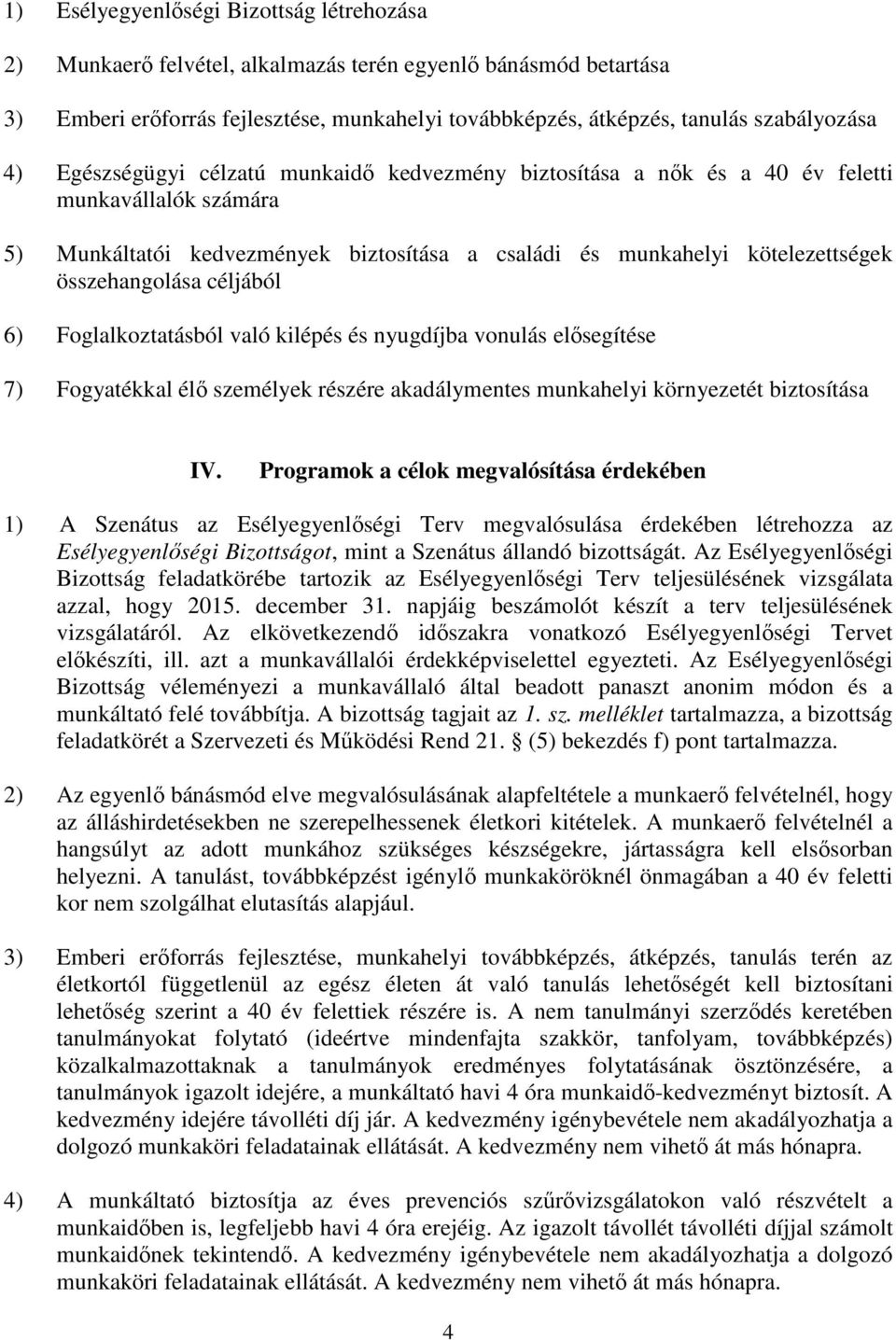 céljából 6) Foglalkoztatásból való kilépés és nyugdíjba vonulás elősegítése 7) Fogyatékkal élő személyek részére akadálymentes munkahelyi környezetét biztosítása IV.