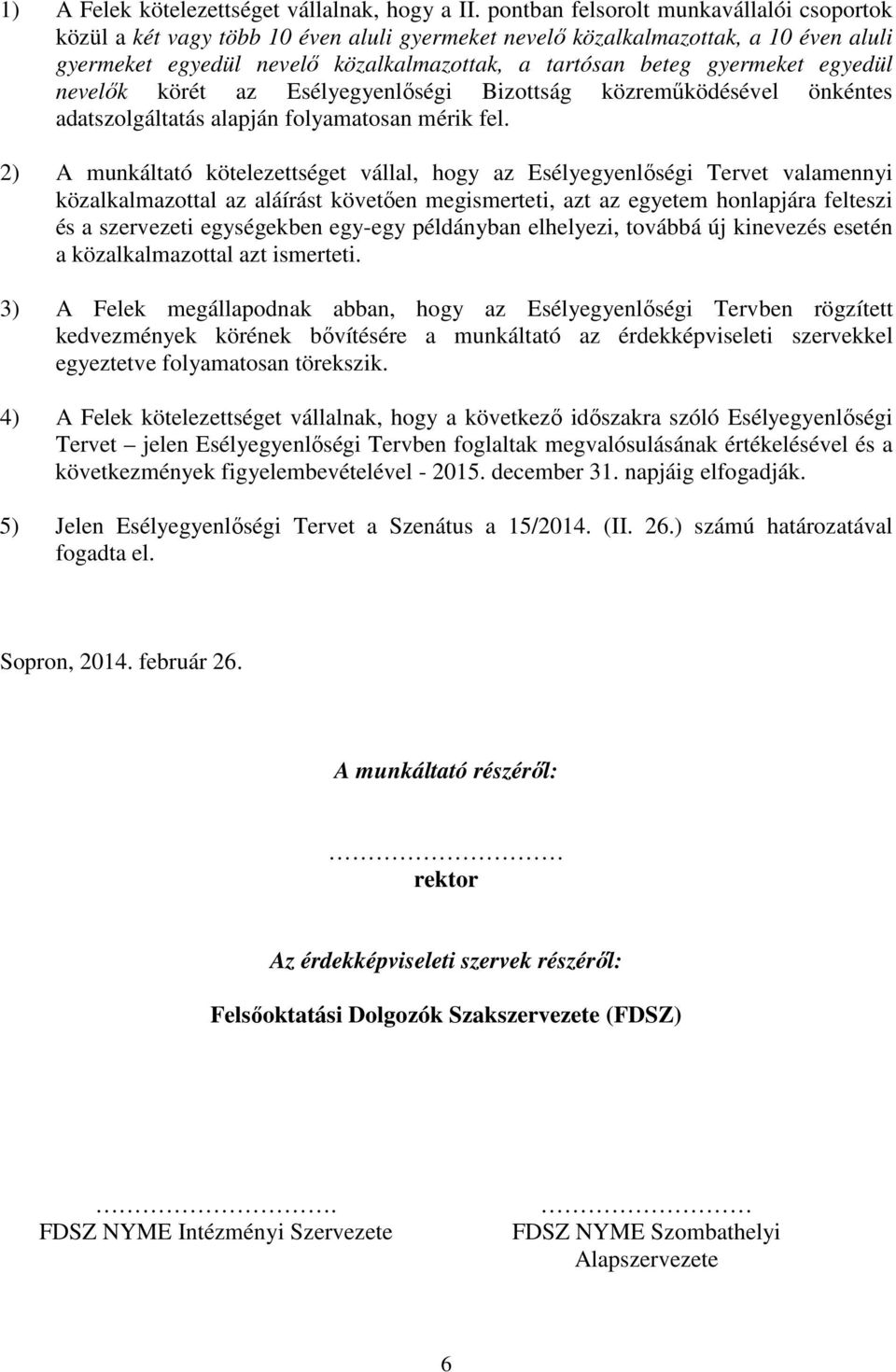egyedül nevelők körét az Esélyegyenlőségi Bizottság közreműködésével önkéntes adatszolgáltatás alapján folyamatosan mérik fel.