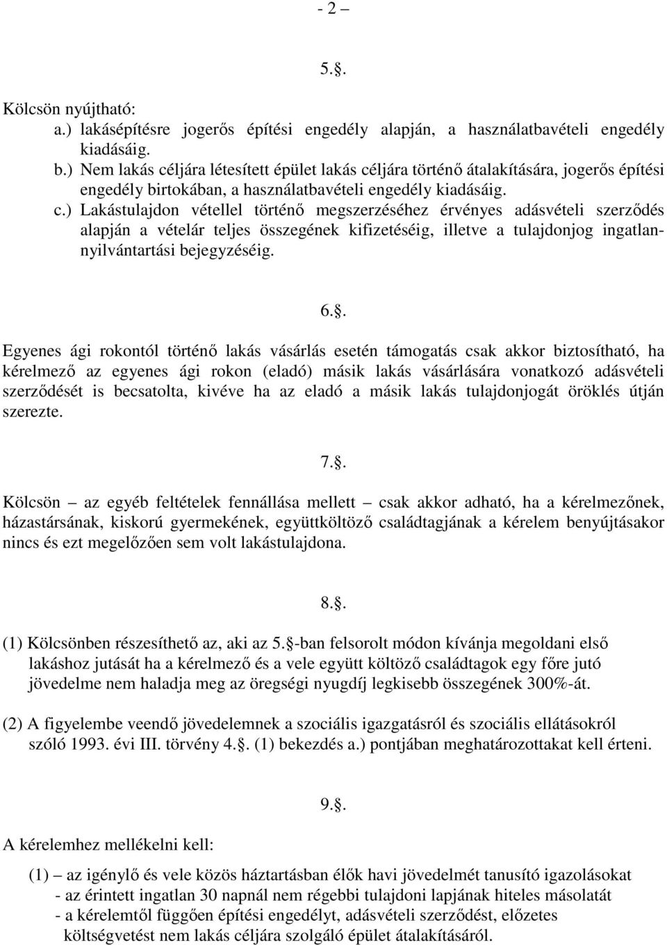 6.. Egyenes ági rokontól történı lakás vásárlás esetén támogatás csak akkor biztosítható, ha kérelmezı az egyenes ági rokon (eladó) másik lakás vásárlására vonatkozó adásvételi szerzıdését is