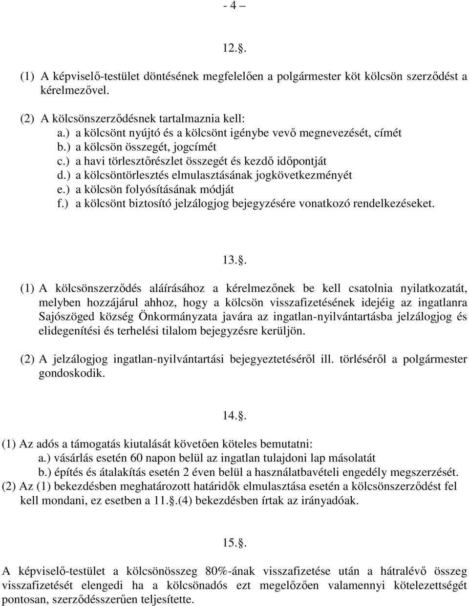 ) a kölcsöntörlesztés elmulasztásának jogkövetkezményét e.) a kölcsön folyósításának módját f.) a kölcsönt biztosító jelzálogjog bejegyzésére vonatkozó rendelkezéseket. 13.