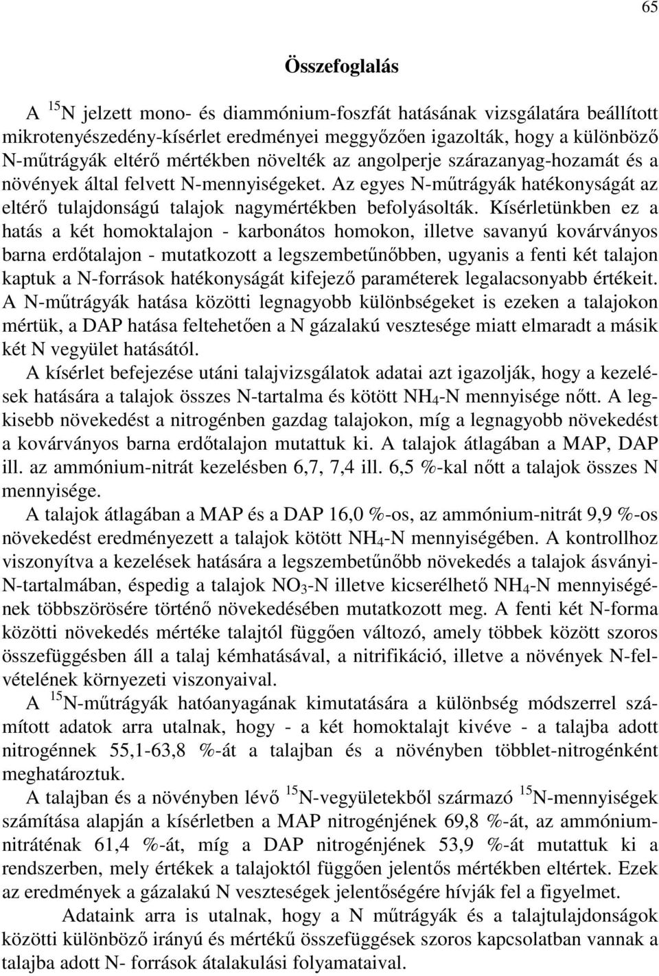 Kísérletünkben ez a hatás a két homoktalajon - karbonátos homokon, illetve savanyú kovárványos barna erdıtalajon - mutatkozott a legszembetőnıbben, ugyanis a fenti két talajon kaptuk a N-források