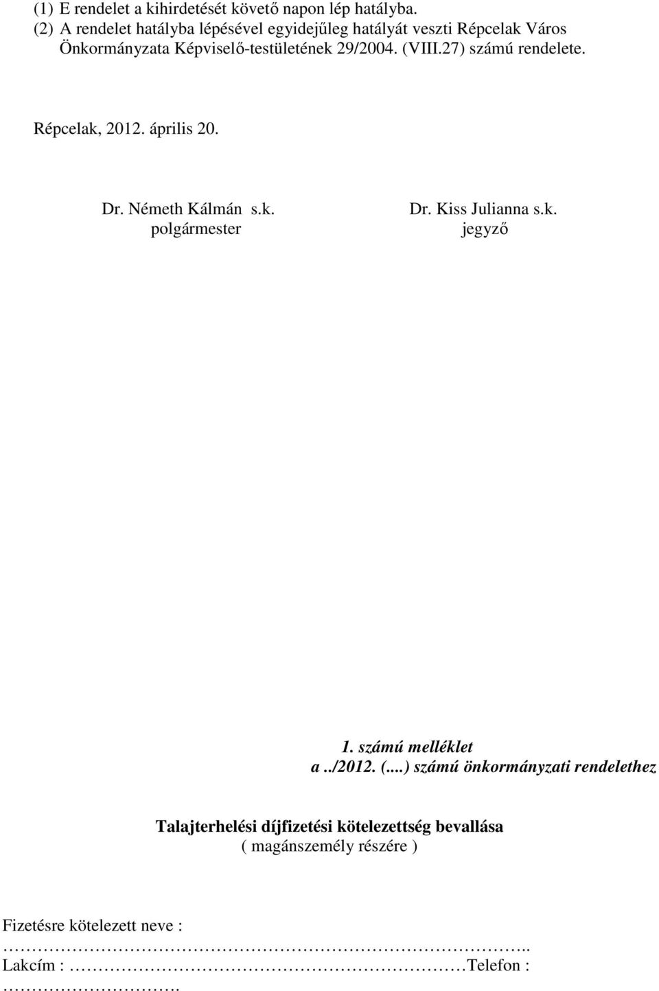 (VIII.27) számú rendelete. Répcelak, 2012. április 20. Dr. Németh Kálmán s.k. polgármester Dr. Kiss Julianna s.k. jegyző 1.