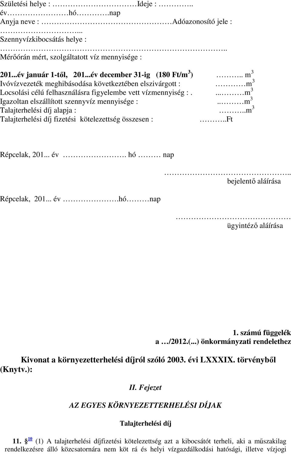 ... m 3 Igazoltan elszállított szennyvíz mennyisége :.. m 3 Talajterhelési díj alapja :..m 3 Talajterhelési díj fizetési kötelezettség összesen :..Ft Répcelak, 201... év. hó nap 