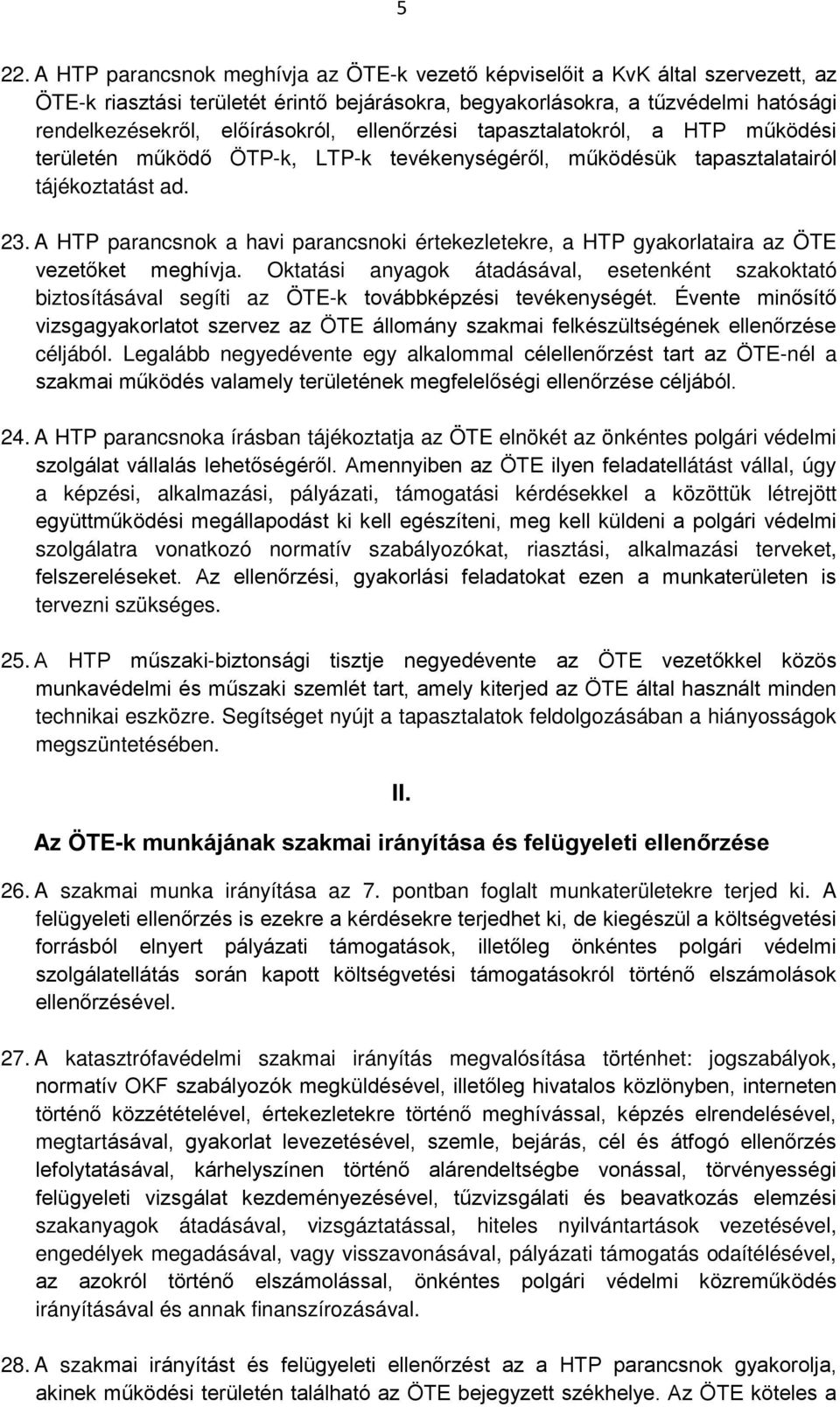 A HTP parancsnok a havi parancsnoki értekezletekre, a HTP gyakorlataira az ÖTE vezetőket meghívja.