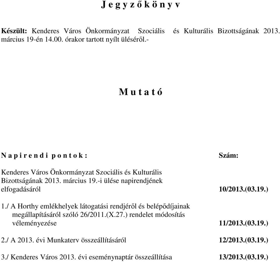 -i ülése napirendjének elfogadásáról 10/2013.(03.19.) 1./ A Horthy emlékhelyek látogatási rendjéről és belépődíjainak megállapításáról szóló 26/2011.(X.27.