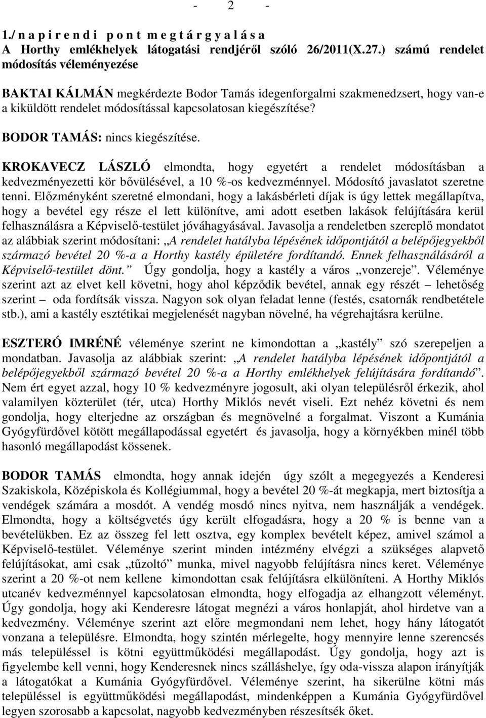 BODOR TAMÁS: nincs kiegészítése. KROKAVECZ LÁSZLÓ elmondta, hogy egyetért a rendelet módosításban a kedvezményezetti kör bővülésével, a 10 %-os kedvezménnyel. Módosító javaslatot szeretne tenni.