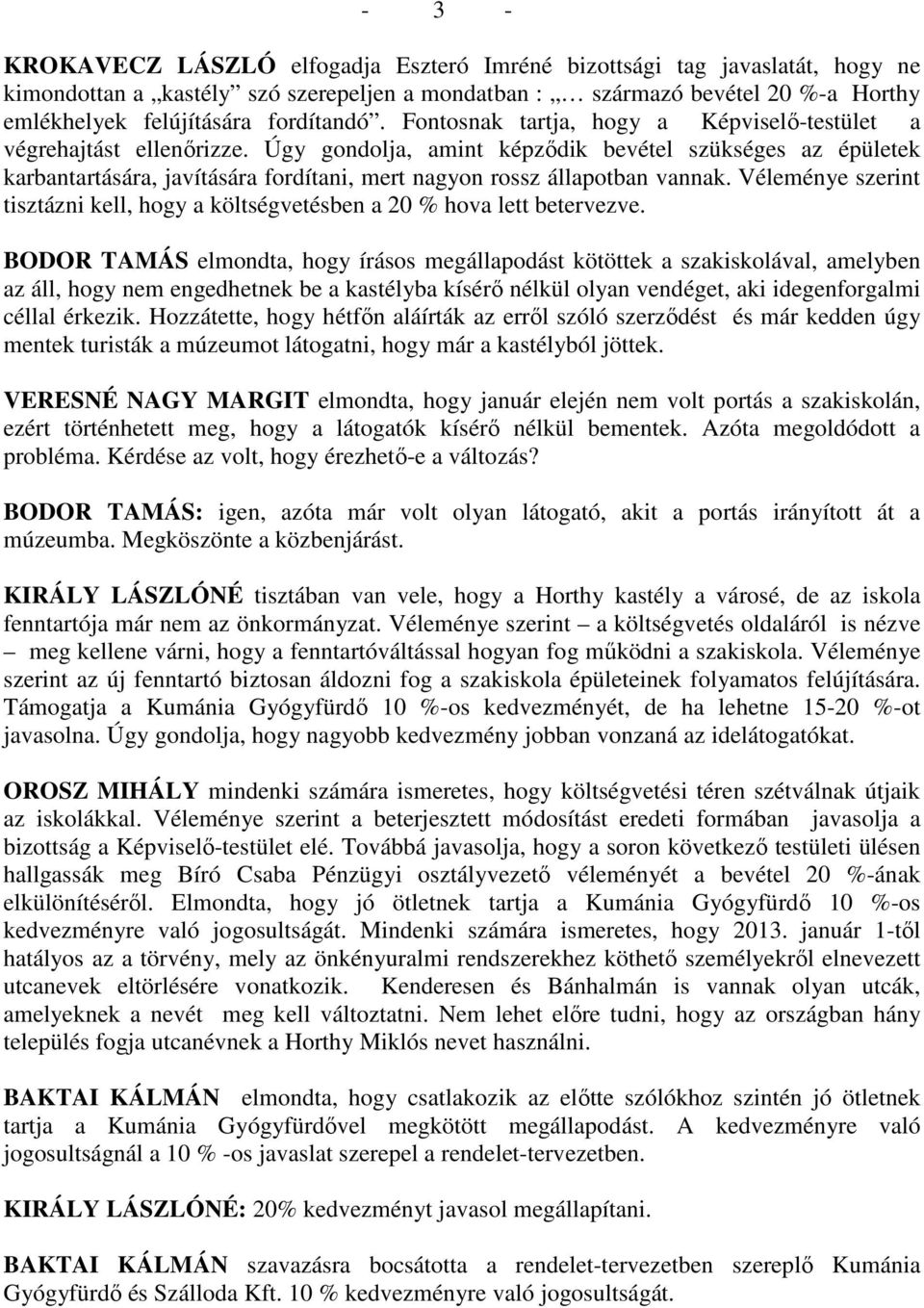 Úgy gondolja, amint képződik bevétel szükséges az épületek karbantartására, javítására fordítani, mert nagyon rossz állapotban vannak.