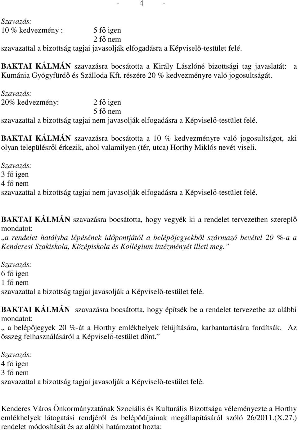 Szavazás: 20% kedvezmény: 2 fő igen 5 fő nem szavazattal a bizottság tagjai nem javasolják elfogadásra a Képviselő-testület felé.