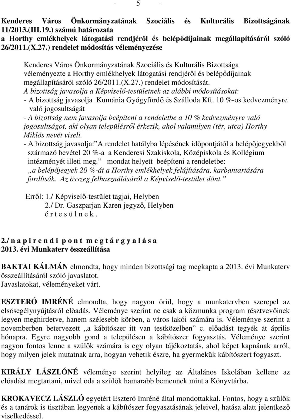 ) rendelet módosítás véleményezése Kenderes Város Önkormányzatának Szociális és Kulturális Bizottsága véleményezte a Horthy emlékhelyek látogatási rendjéről és belépődíjainak megállapításáról szóló