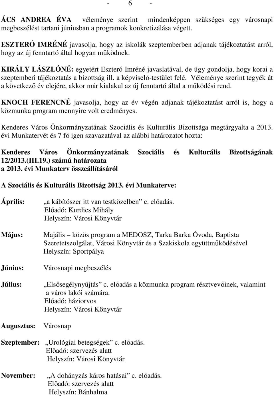 KIRÁLY LÁSZLÓNÉ: egyetért Eszteró Imréné javaslatával, de úgy gondolja, hogy korai a szeptemberi tájékoztatás a bizottság ill. a képviselő-testület felé.
