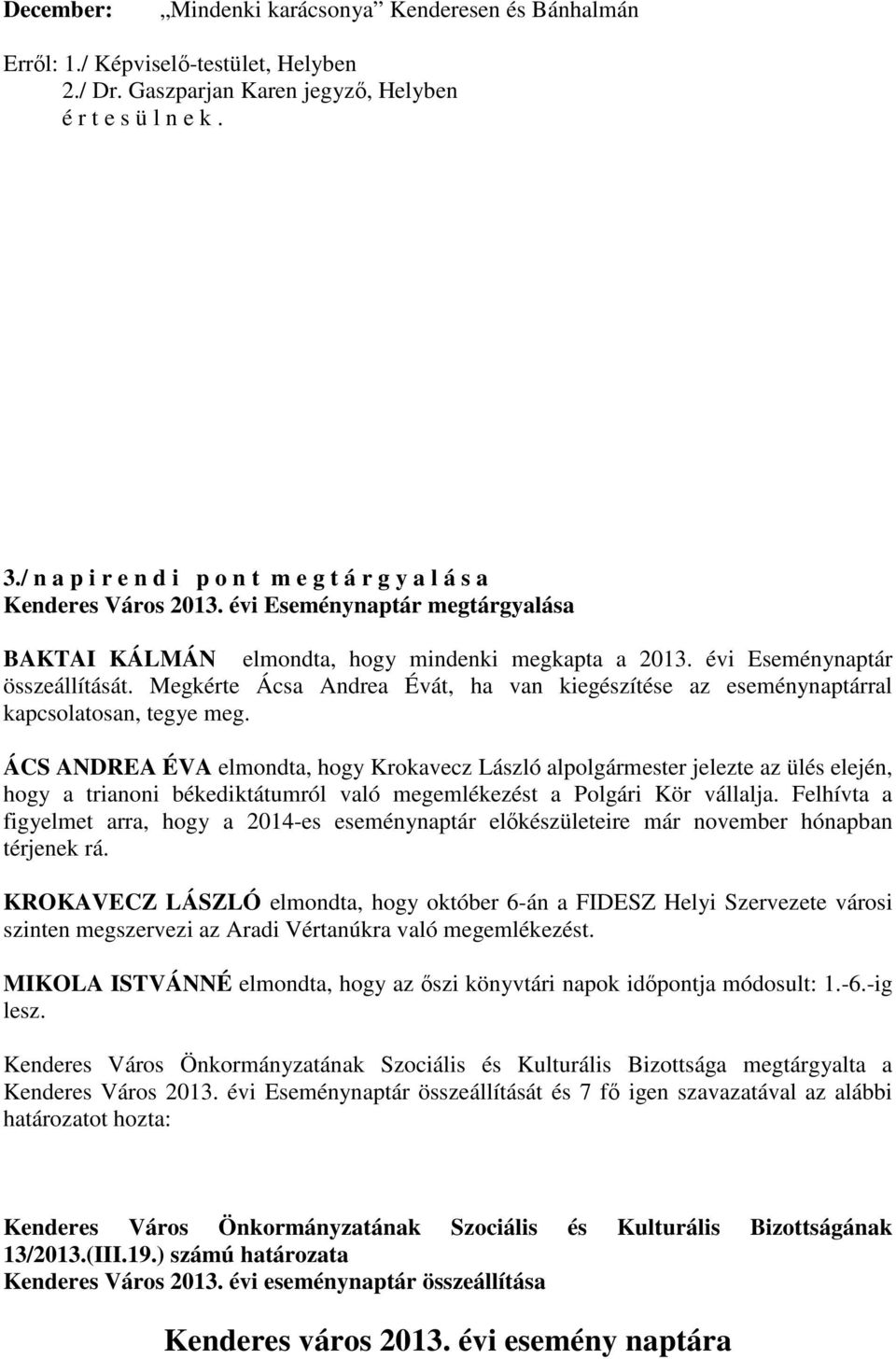 Megkérte Ácsa Andrea Évát, ha van kiegészítése az eseménynaptárral kapcsolatosan, tegye meg.