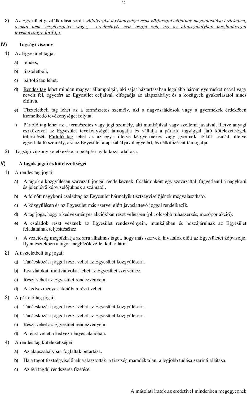 d) Rendes tag lehet minden magyar állampolgár, aki saját háztartásában legalább három gyermeket nevel vagy nevelt fel, egyetért az Egyesület céljaival, elfogadja az alapszabályt és a közügyek