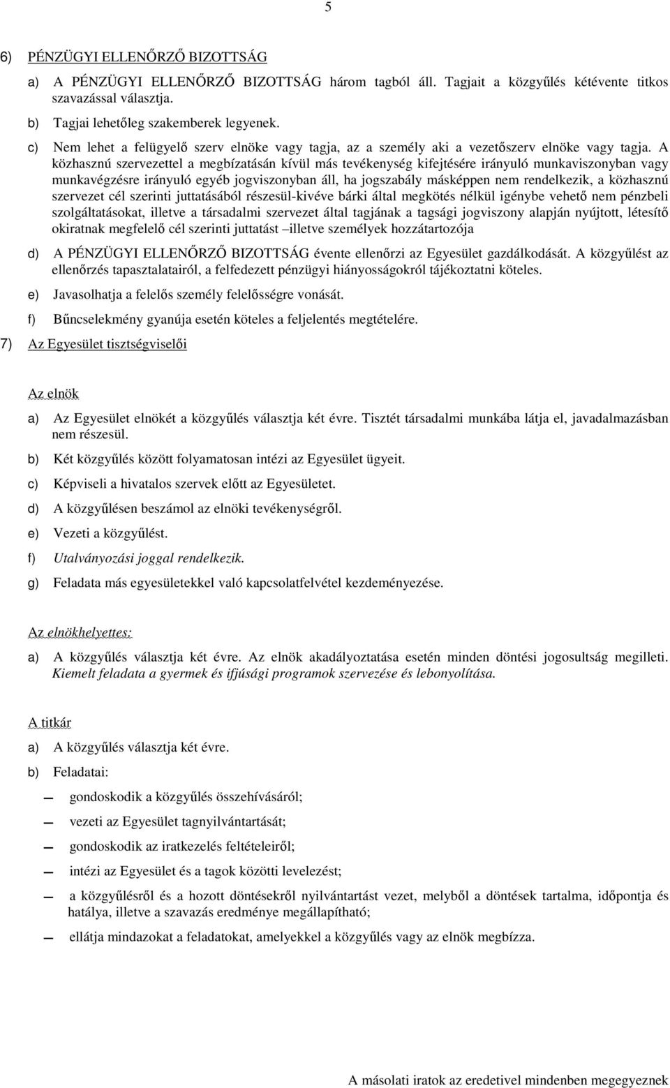 A közhasznú szervezettel a megbízatásán kívül más tevékenység kifejtésére irányuló munkaviszonyban vagy munkavégzésre irányuló egyéb jogviszonyban áll, ha jogszabály másképpen nem rendelkezik, a