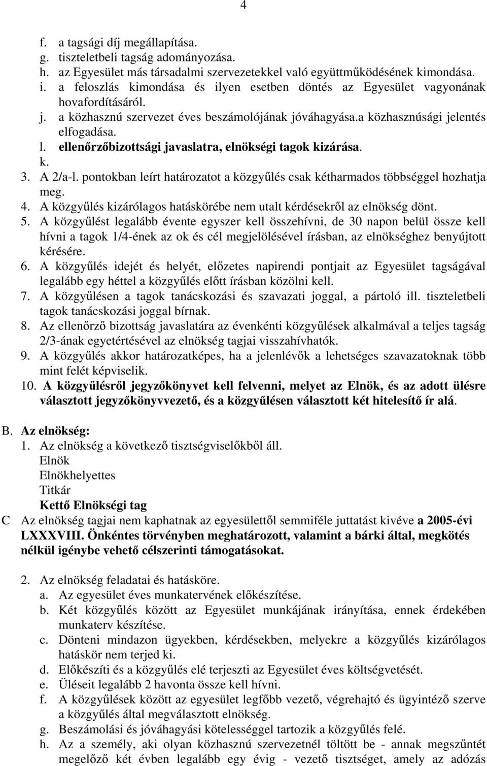 ellen rz bizottsági javaslatra, elnökségi tagok kizárása. k. 3. A 2/a-l. pontokban leírt határozatot a közgy lés csak kétharmados többséggel hozhatja meg. 4.